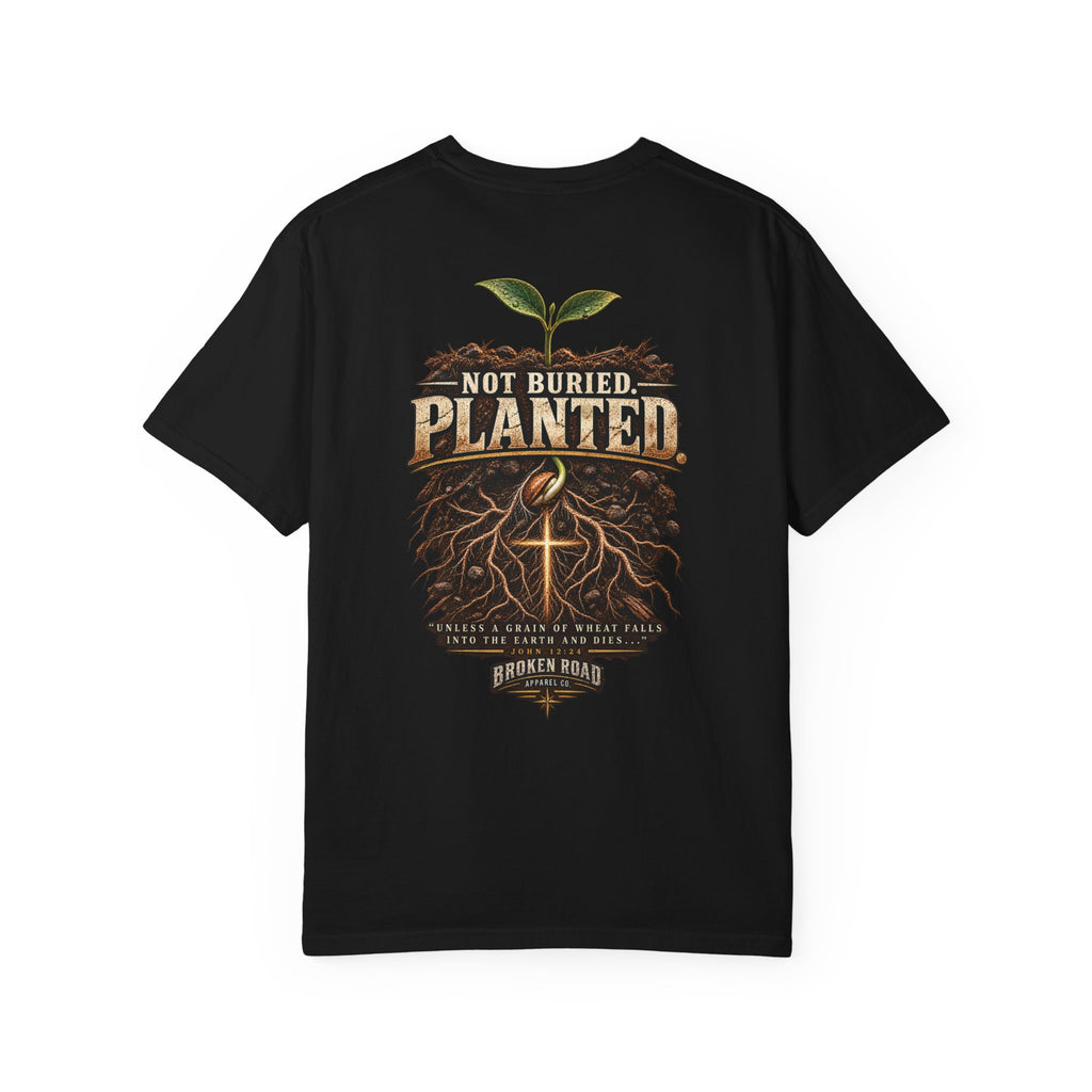 Not Buried. Planted.™ - The Narrow Road Collection | Premium Garment-Dyed T-Shirt | Broken Road Apparel Co.