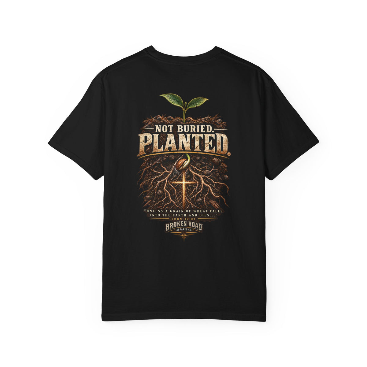 Not Buried. Planted.™ - The Narrow Road Collection | Premium Garment-Dyed T-Shirt | Broken Road Apparel Co.
