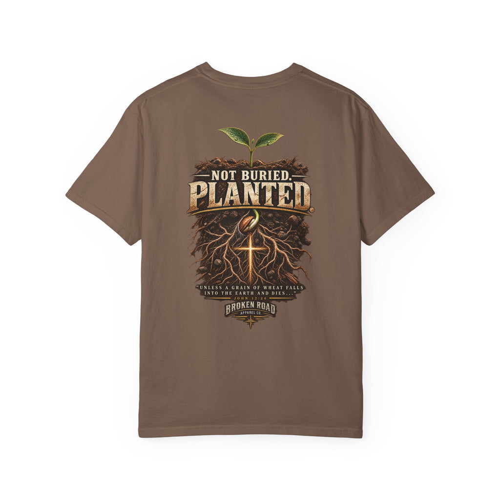 Not Buried. Planted.™ - The Narrow Road Collection | Premium Garment-Dyed T-Shirt | Broken Road Apparel Co.