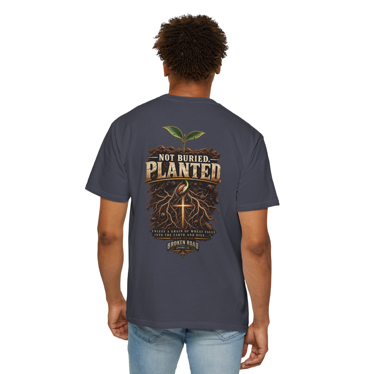 Not Buried. Planted.™ - The Narrow Road Collection | Premium Garment-Dyed T-Shirt | Broken Road Apparel Co.