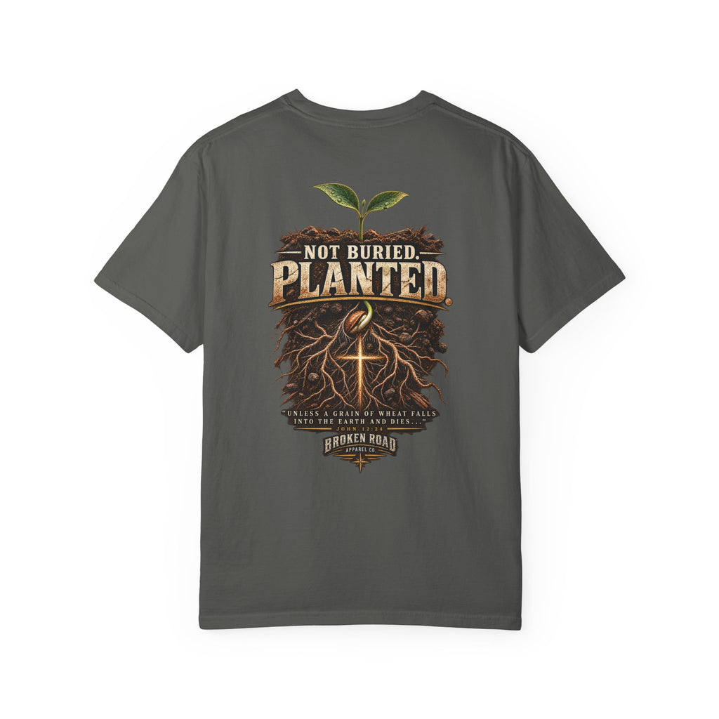 Not Buried. Planted.™ - The Narrow Road Collection | Premium Garment-Dyed T-Shirt | Broken Road Apparel Co.