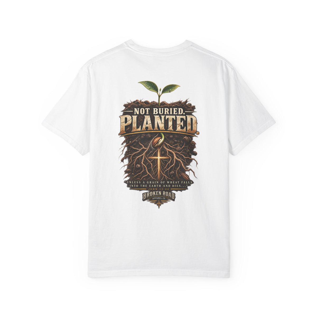Not Buried. Planted.™ - The Narrow Road Collection | Premium Garment-Dyed T-Shirt | Broken Road Apparel Co.